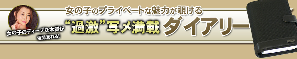 女の子のプライベートな魅力が覗ける“過激”写メ満載ダイアリー