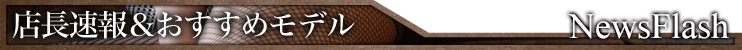 店長速報&おすすめモデル News Flash