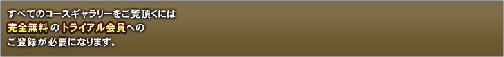 すべてのコースギャラリーをご覧頂くには完全無料のトライアルへのご登録が必要になります。