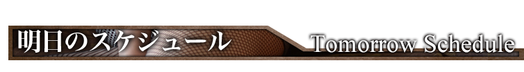 明日のスケジュール Tomorrow Schedule